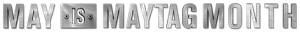 May Is Maytag Month